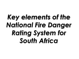 Key elements of the National Fire Danger Rating System for South Africa