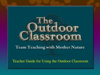 Teacher Guide for Using the Outdoor Classroom