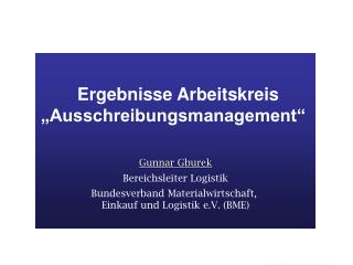 Ergebnisse Arbeitskreis „Ausschreibungsmanagement“ Gunnar Gburek Bereichsleiter Logistik Bundesverband Materialwirtscha