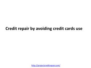 Credit repair by avoiding credit cards use