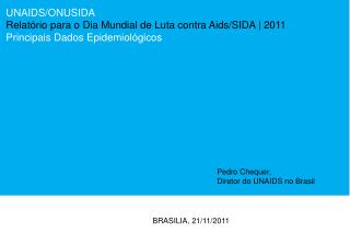 UNAIDS/ONUSIDA Relatório para o Dia Mundial de Luta contra Aids/SIDA | 2011 Principais Dados Epidemiológicos