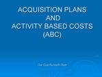 ACQUISITION PLANS AND ACTIVITY BASED COSTS ABC Our Cup Runneth Over