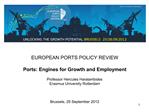 EUROPEAN PORTS POLICY REVIEW Ports: Engines for Growth and Employment Professor Hercules Haralambides Erasmus Universi