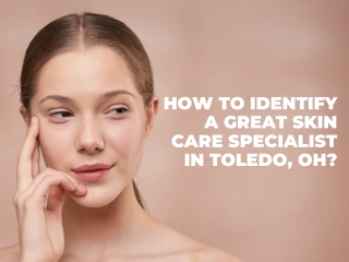 How To Identify A Great Skin Care Specialist in Toledo OH
