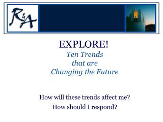 EXPLORE! Ten Trends that are Changing the Future How will these trends affect me? How should I respond?
