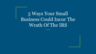 5 Ways Your Small Business Could Incur The Wrath Of The IRS
