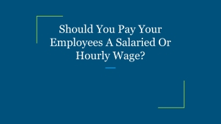 Should You Pay Your Employees A Salaried Or Hourly Wage_