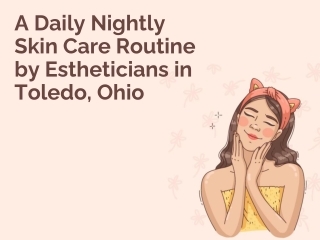 A Daily Nightly Skin Care Routine by Estheticians in Toledo Ohio