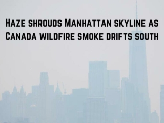 Haze shrouds Manhattan skyline as Canada wildfire smoke drifts south