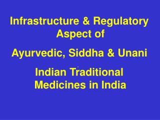Infrastructure &amp; Regulatory Aspect of Ayurvedic, Siddha &amp; Unani Indian Traditional Medicines in India
