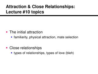 Attraction &amp; Close Relationships: Lecture #10 topics