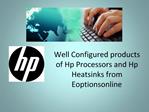 Well Configured products of Hp Processors and Hp Heatsinks