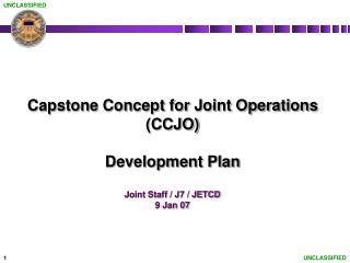Capstone Concept for Joint Operations (CCJO) Development Plan Joint Staff / J7 / JETCD 9 Jan 07