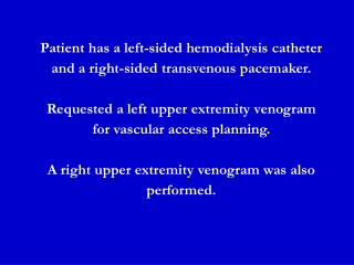 Patient has a left-sided hemodialysis catheter and a right-sided transvenous pacemaker. Requested a left upper extremity