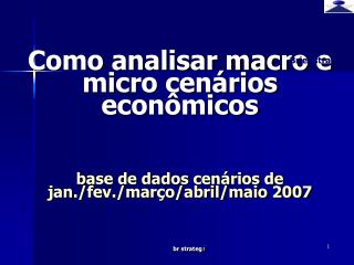 Como analisar macro e micro cenários econômicos base de dados cenários de jan./fev./março/abril/maio 2007