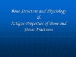 Bone Structure and Physiology Fatigue Properties of Bone and Stress Fractures