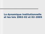 La dynamique institutionnelle et les lois 2002-02 et 02-2005