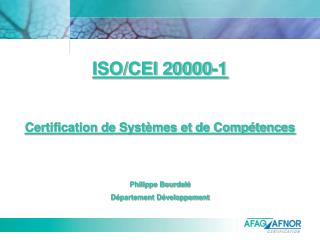 ISO/CEI 20000-1 Certification de Systèmes et de Compétences Philippe Bourdalé Département Développement