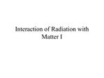 Interaction of Radiation with Matter I