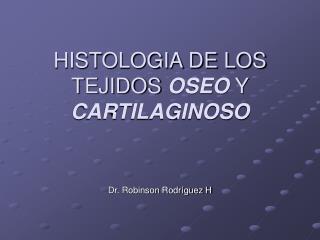 HISTOLOGIA DE LOS TEJIDOS OSEO Y CARTILAGINOSO