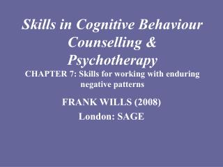 Skills in Cognitive Behaviour Counselling &amp; Psychotherapy CHAPTER 7: Skills for working with enduring negative patte