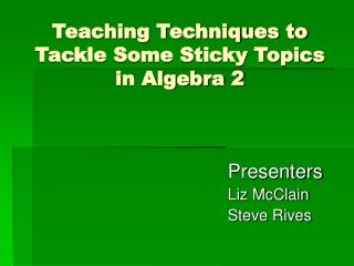 Teaching Techniques to Tackle Some Sticky Topics in Algebra 2