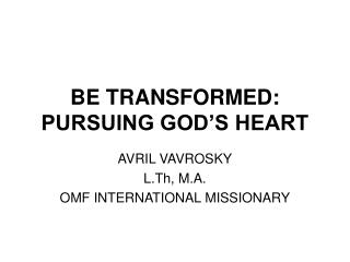BE TRANSFORMED: PURSUING GOD’S HEART