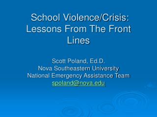 School Violence/Crisis: Lessons From The Front Lines Scott Poland, Ed.D. Nova Southeastern University National Emergency