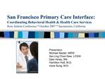 San Francisco Primary Care Interface: Coordinating Behavioral Health Health Care Services Rose Jenkins Conference Octo