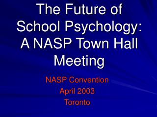 The Future of School Psychology: A NASP Town Hall Meeting