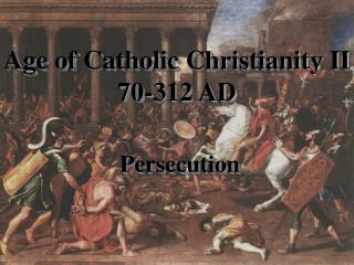 Age of Catholic Christianity II 70-312 AD