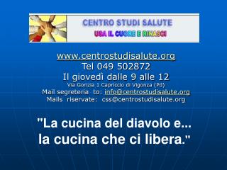 www.centrostudisalute.org Tel 049 502872 Il giovedì dalle 9 alle 12 Via Gorizia 1 Capriccio di Vigonza (Pd) Mail segret