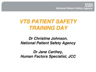 VTS PATIENT SAFETY TRAINING DAY Dr Christine Johnson, National Patient Safety Agency Dr Jane Carthey, Human Factors S