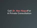 Call Dr. Naz Haque For A Private Consultation