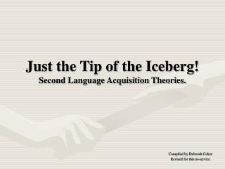 Just the Tip of the Iceberg! Second Language Acquisition Theories.