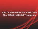 Call Dr.Naz Haque For A Best And Effective Dental Treatment