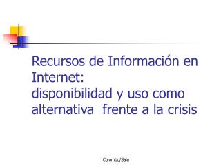 Recursos de Información en Internet: disponibilidad y uso como alternativa frente a la crisis