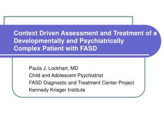 Context Driven Assessment and Treatment of a Developmentally and Psychiatrically Complex Patient with FASD
