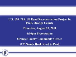 U.S. 150 / S.R. 56 Road Reconstruction Project in Paoli, Orange County Thursday, August 25, 2011 6:00pm Presentation Ora