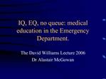 IQ, EQ, no queue: medical education in the Emergency Department.