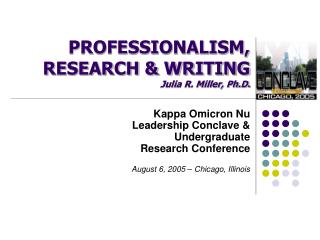 PROFESSIONALISM, RESEARCH &amp; WRITING Julia R. Miller, Ph.D.