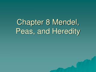 Chapter 8 Mendel, Peas, and Heredity