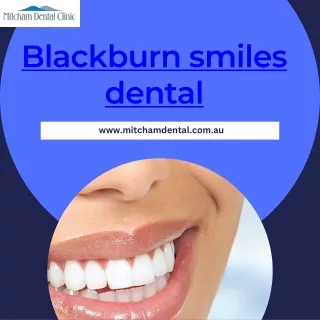 Why Blackburn Smiles Dental is Transforming Mitcham Dental Practice
