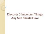 Discover 5 Important Things Any Site Should Have