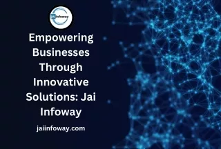 Empowering Businesses Through Innovative Solutions Jai Infoway