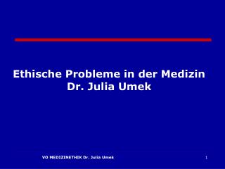 Ethische Probleme in der Medizin Dr. Julia Umek