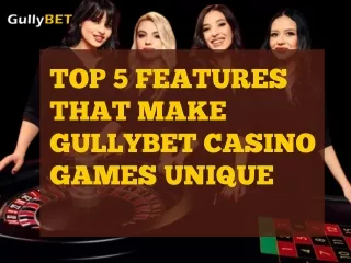 Top 5 Features That Make GullyBet Casino Games Unique