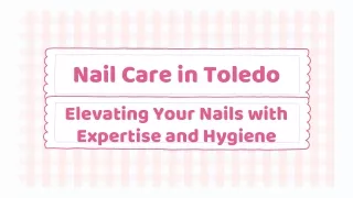 Nail Care in Toledo Elevating Your Nails with Expertise and Hygiene