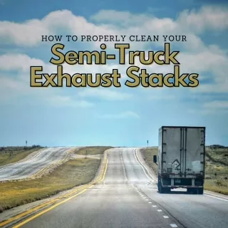 How To Properly Clean Your Semi-Truck Exhaust Stacks