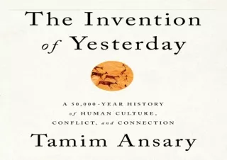 PDF_  The Invention of Yesterday: A 50,000-Year History of Human Culture, Confli